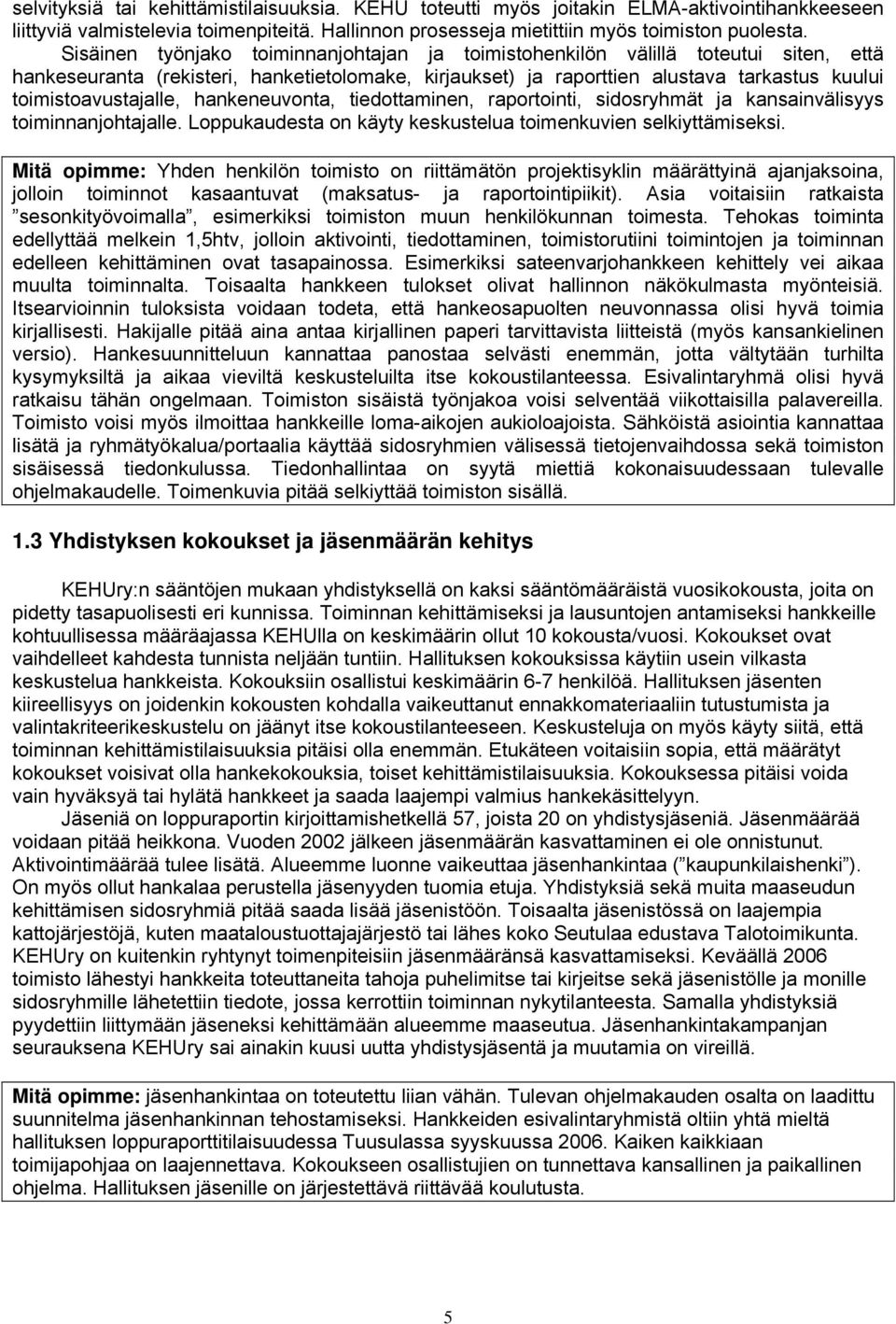 toimistoavustajalle, hankeneuvonta, tiedottaminen, raportointi, sidosryhmät ja kansainvälisyys toiminnanjohtajalle. Loppukaudesta on käyty keskustelua toimenkuvien selkiyttämiseksi.