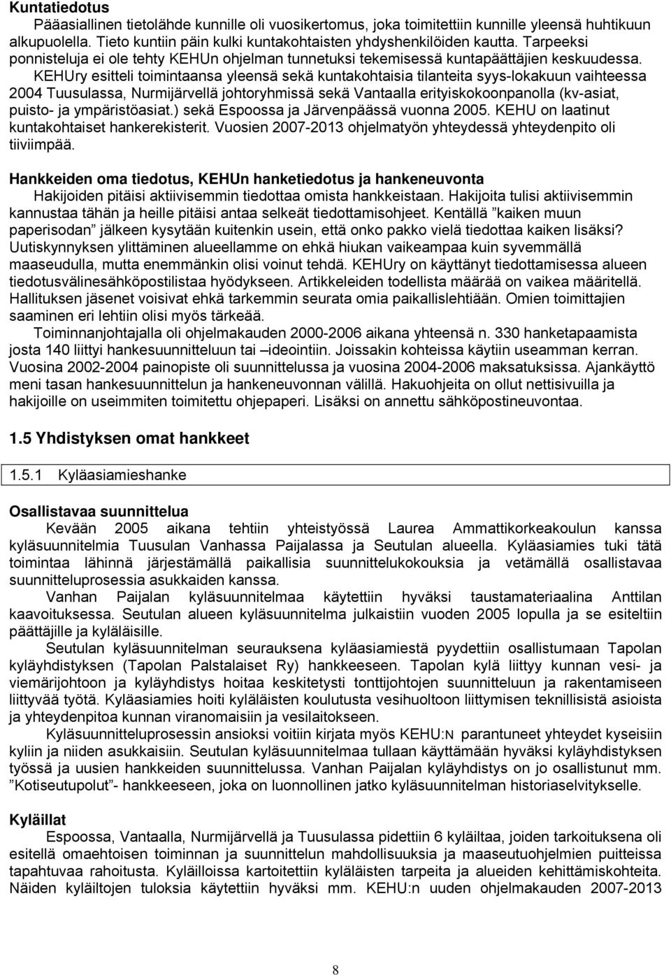 KEHUry esitteli toimintaansa yleensä sekä kuntakohtaisia tilanteita syys-lokakuun vaihteessa 2004 Tuusulassa, Nurmijärvellä johtoryhmissä sekä Vantaalla erityiskokoonpanolla (kv-asiat, puisto- ja