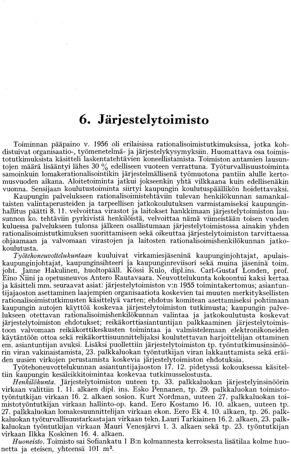 Työturvallisuustoiminta samoinkuin lomakerationalisointikin järjestelmällisenä työmuotona pantiin alulle kertomusvuoden aikana.