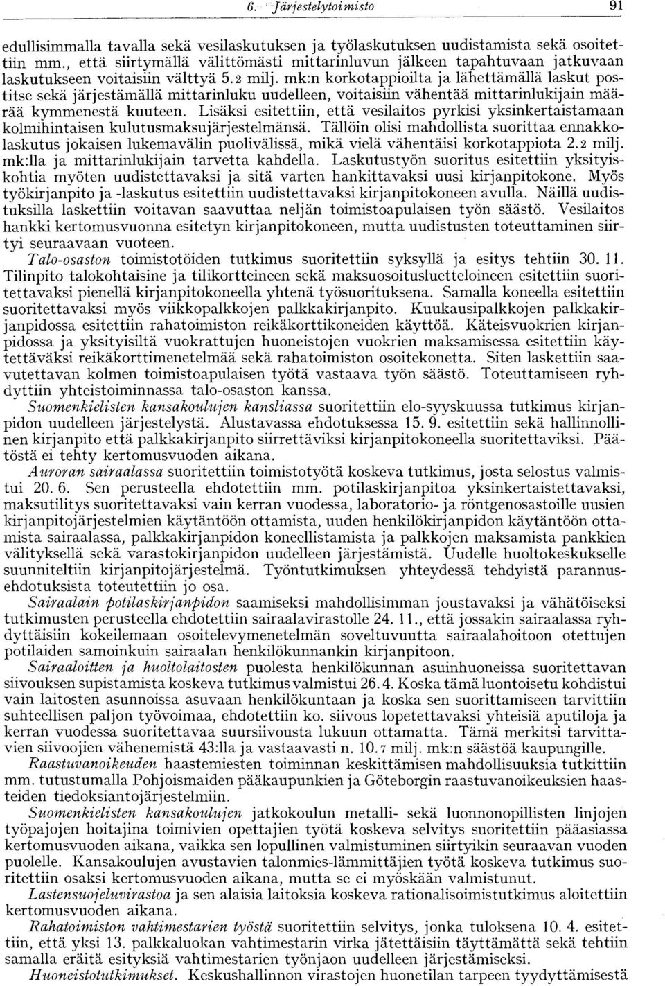 mk:n korkotappioilta ja lähettämällä laskut postitse sekä järjestämällä mittarinluku uudelleen, voitaisiin vähentää mittarinlukijain määrää kymmenestä kuuteen.