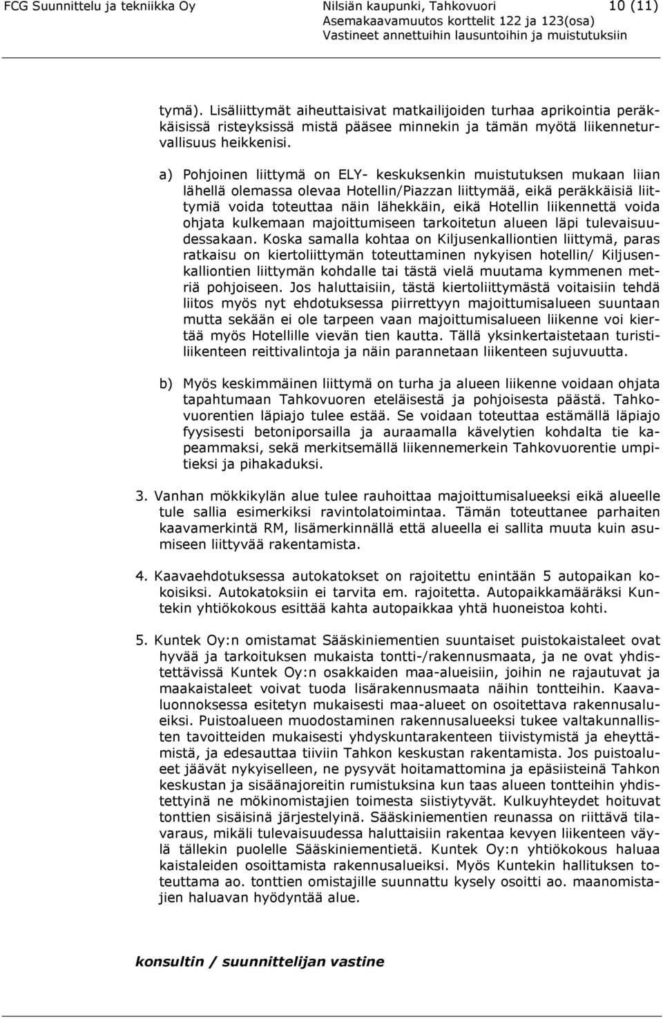 a) Pohjoinen liittymä on ELY- keskuksenkin muistutuksen mukaan liian lähellä olemassa olevaa Hotellin/Piazzan liittymää, eikä peräkkäisiä liittymiä voida toteuttaa näin lähekkäin, eikä Hotellin
