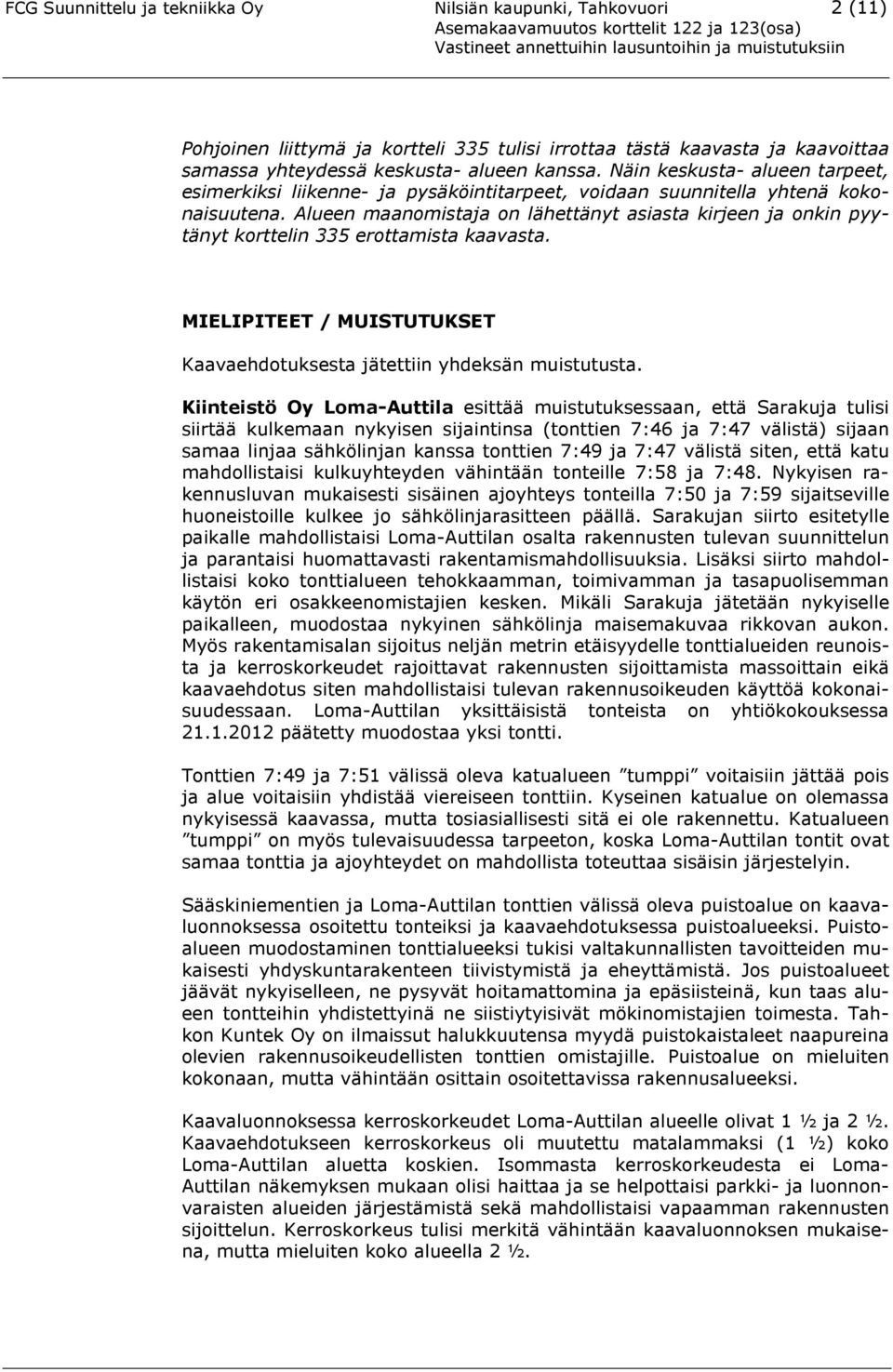 Alueen maanomistaja on lähettänyt asiasta kirjeen ja onkin pyytänyt korttelin 335 erottamista kaavasta. MIELIPITEET / MUISTUTUKSET Kaavaehdotuksesta jätettiin yhdeksän muistutusta.