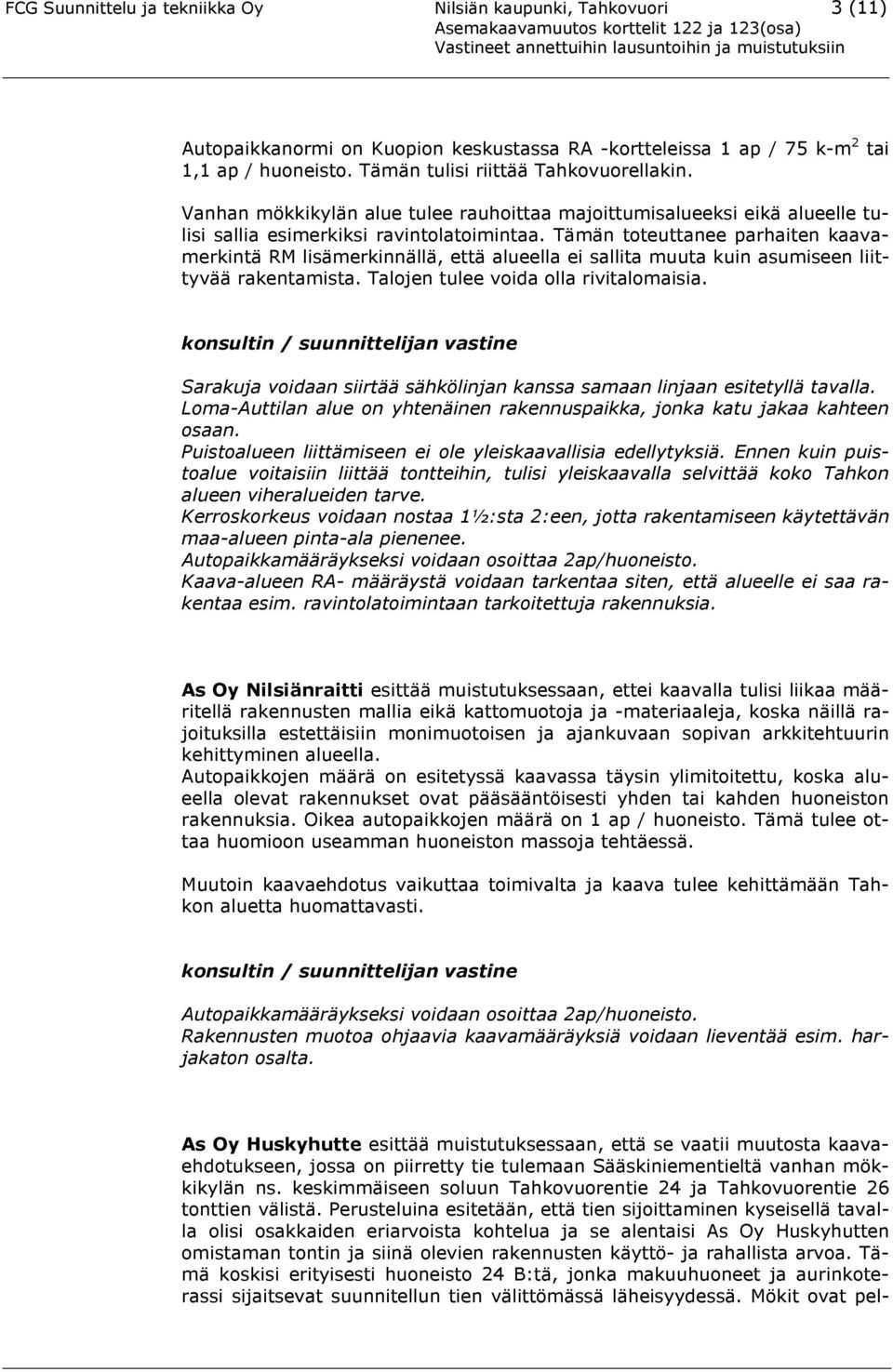 Tämän toteuttanee parhaiten kaavamerkintä RM lisämerkinnällä, että alueella ei sallita muuta kuin asumiseen liittyvää rakentamista. Talojen tulee voida olla rivitalomaisia.