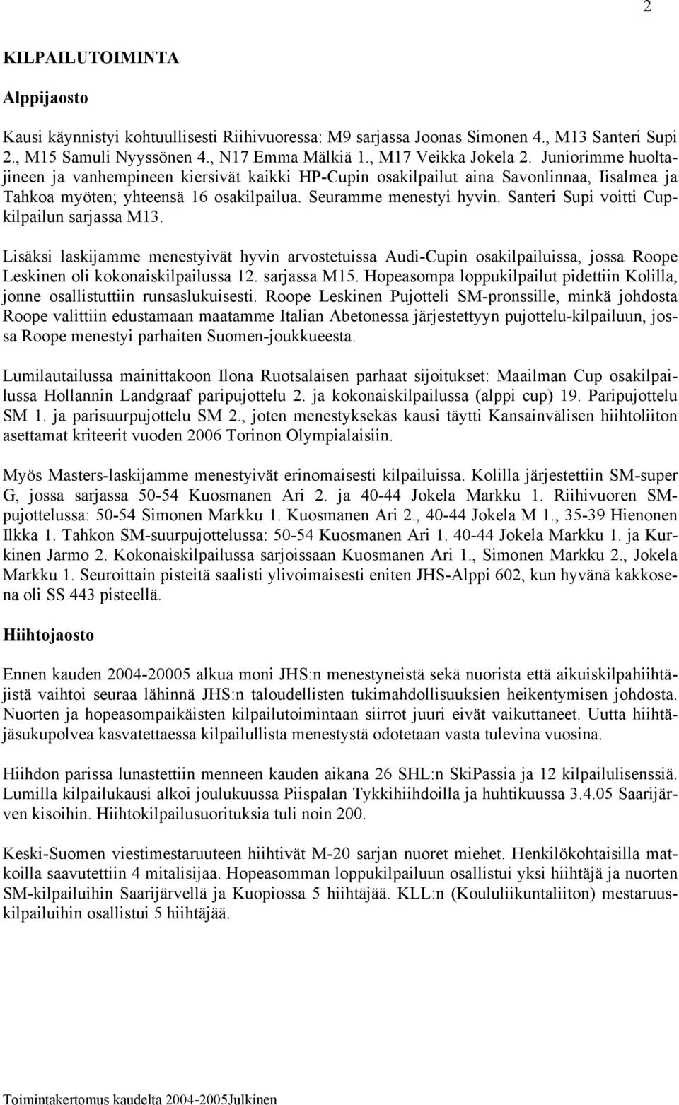 Santeri Supi voitti Cupkilpailun sarjassa M13. Lisäksi laskijamme menestyivät hyvin arvostetuissa Audi-Cupin osakilpailuissa, jossa Roope Leskinen oli kokonaiskilpailussa 12. sarjassa M15.