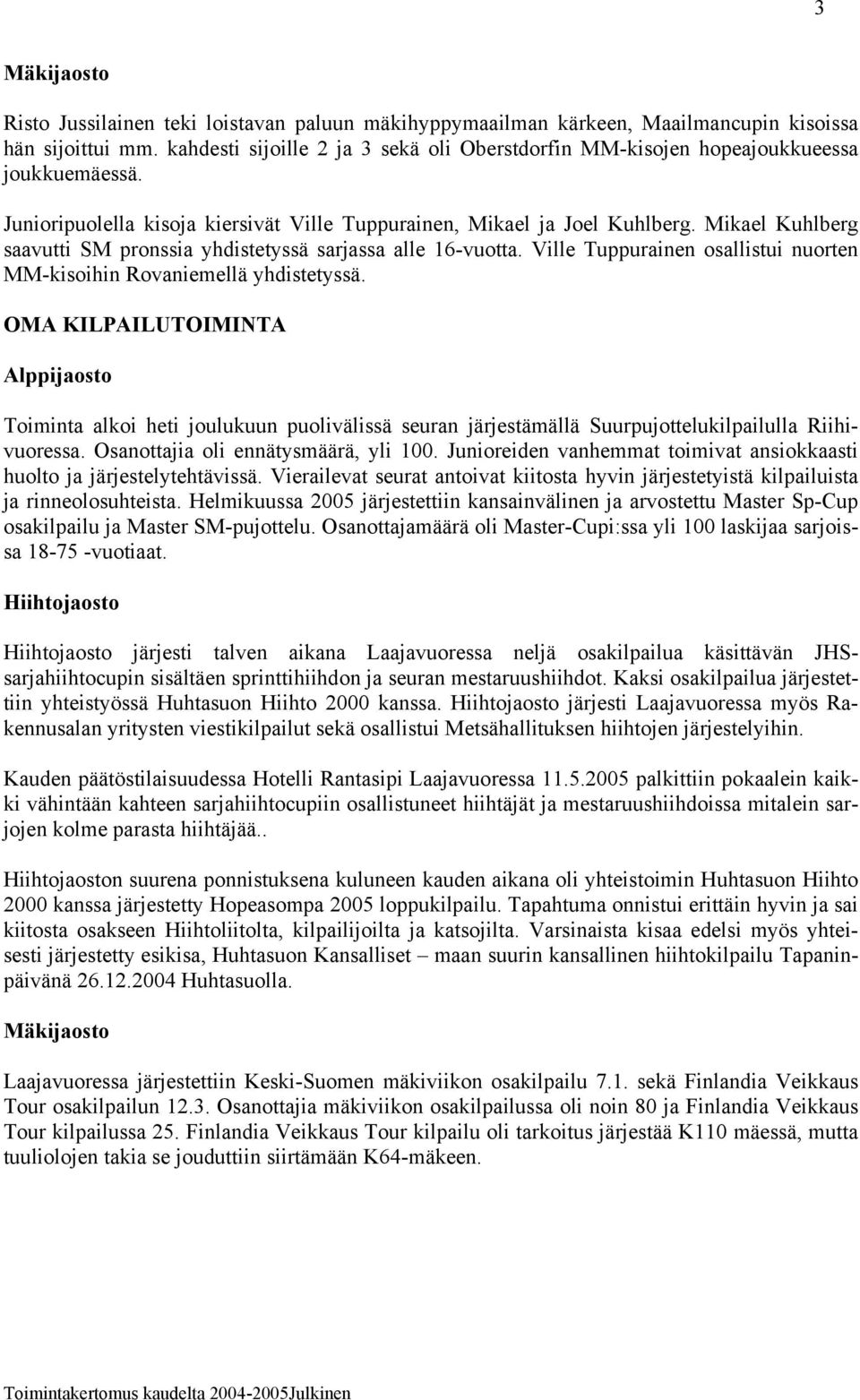 Ville Tuppurainen osallistui nuorten MM-kisoihin Rovaniemellä yhdistetyssä. OMA KILPAILUTOIMINTA Toiminta alkoi heti joulukuun puolivälissä seuran järjestämällä Suurpujottelukilpailulla Riihivuoressa.