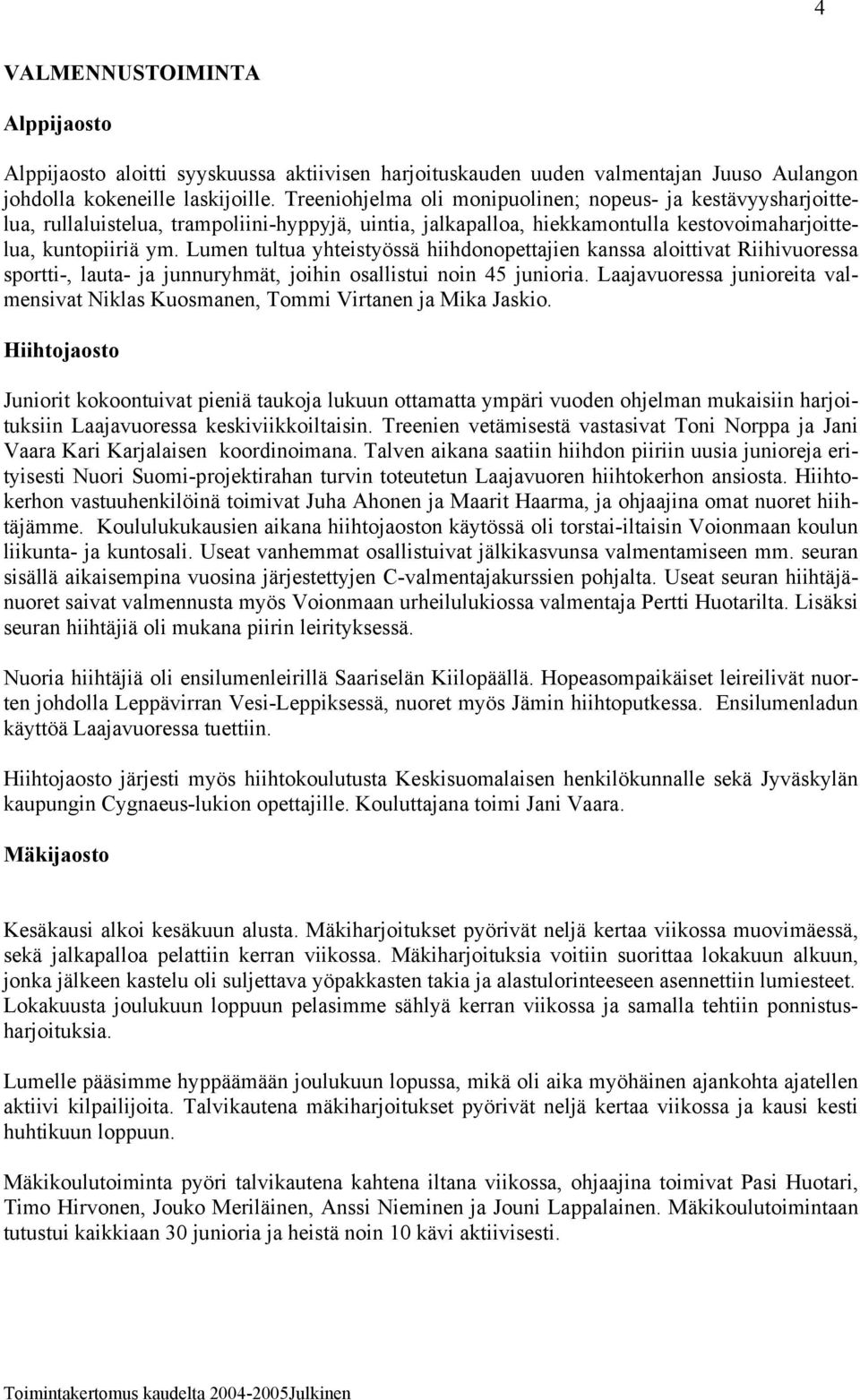 Lumen tultua yhteistyössä hiihdonopettajien kanssa aloittivat Riihivuoressa sportti-, lauta- ja junnuryhmät, joihin osallistui noin 45 junioria.