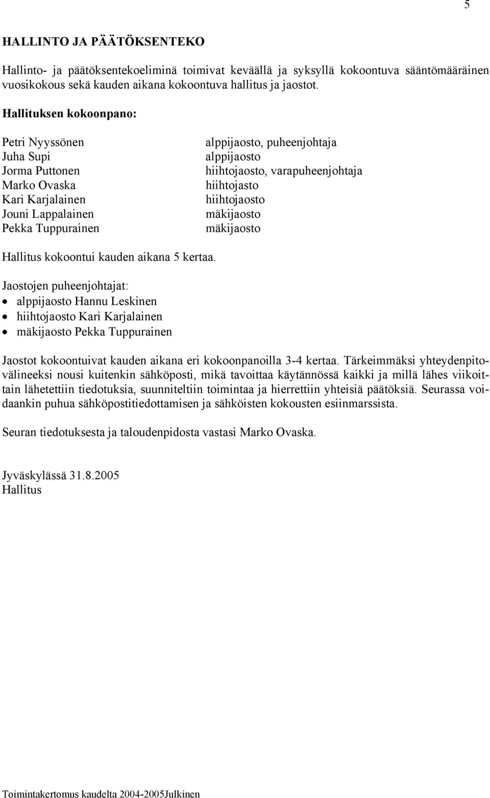 varapuheenjohtaja hiihtojasto hiihtojaosto mäkijaosto mäkijaosto Hallitus kokoontui kauden aikana 5 kertaa.