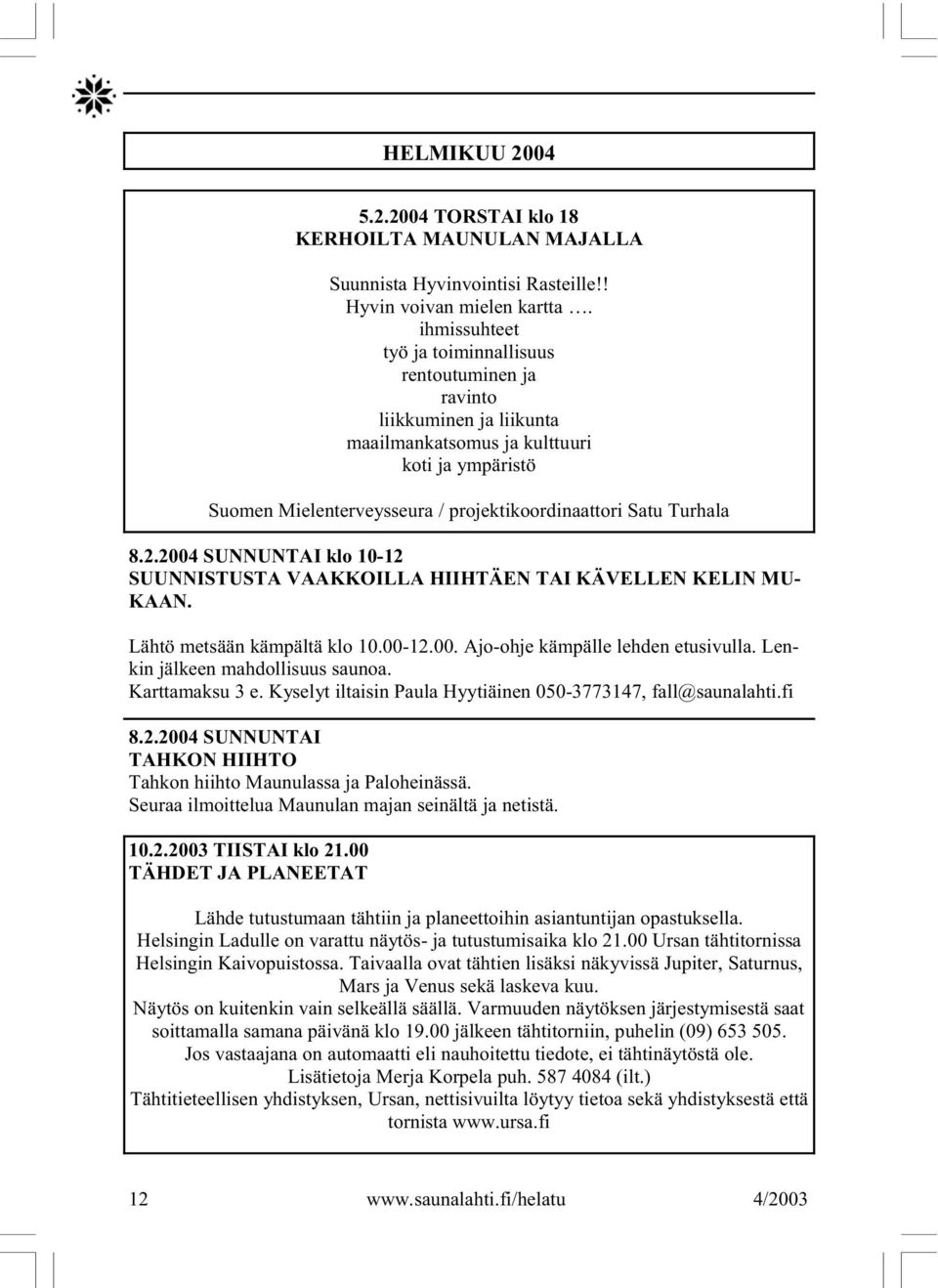 2.2004 SUNNUNTAI klo 10-12 SUUNNISTUSTA VAAKKOILLA HIIHTÄEN TAI KÄVELLEN KELIN MU- KAAN. Lähtö metsään kämpältä klo 10.00-12.00. Ajo-ohje kämpälle lehden etusivulla.