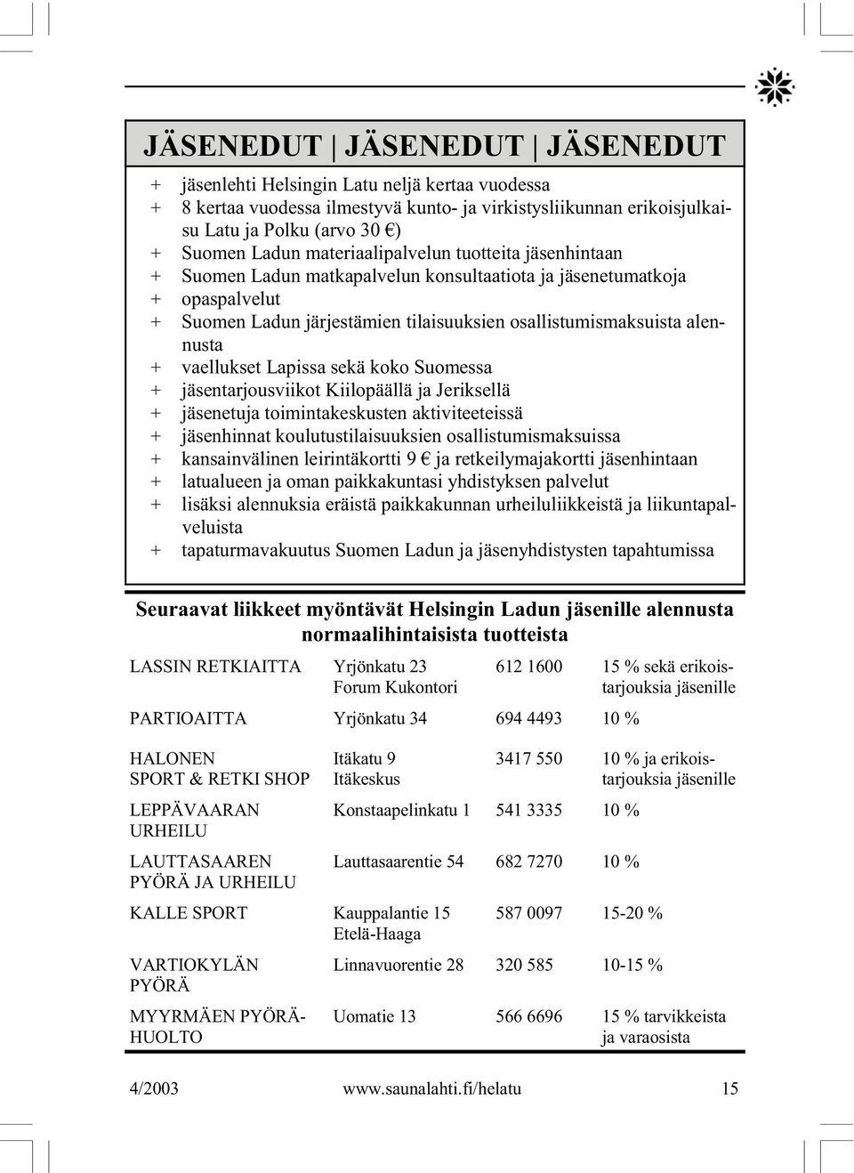 vaellukset Lapissa sekä koko Suomessa + jäsentarjousviikot Kiilopäällä ja Jeriksellä + jäsenetuja toimintakeskusten aktiviteeteissä + jäsenhinnat koulutustilaisuuksien osallistumismaksuissa +