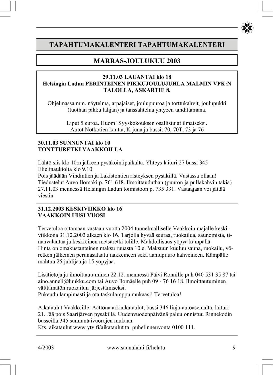 Autot Notkotien kautta, K-juna ja bussit 70, 70T, 73 ja 76 30.11.03 SUNNUNTAI klo 10 TONTTURETKI VAAKKOILLA Lähtö siis klo 10:n jälkeen pysäköintipaikalta.