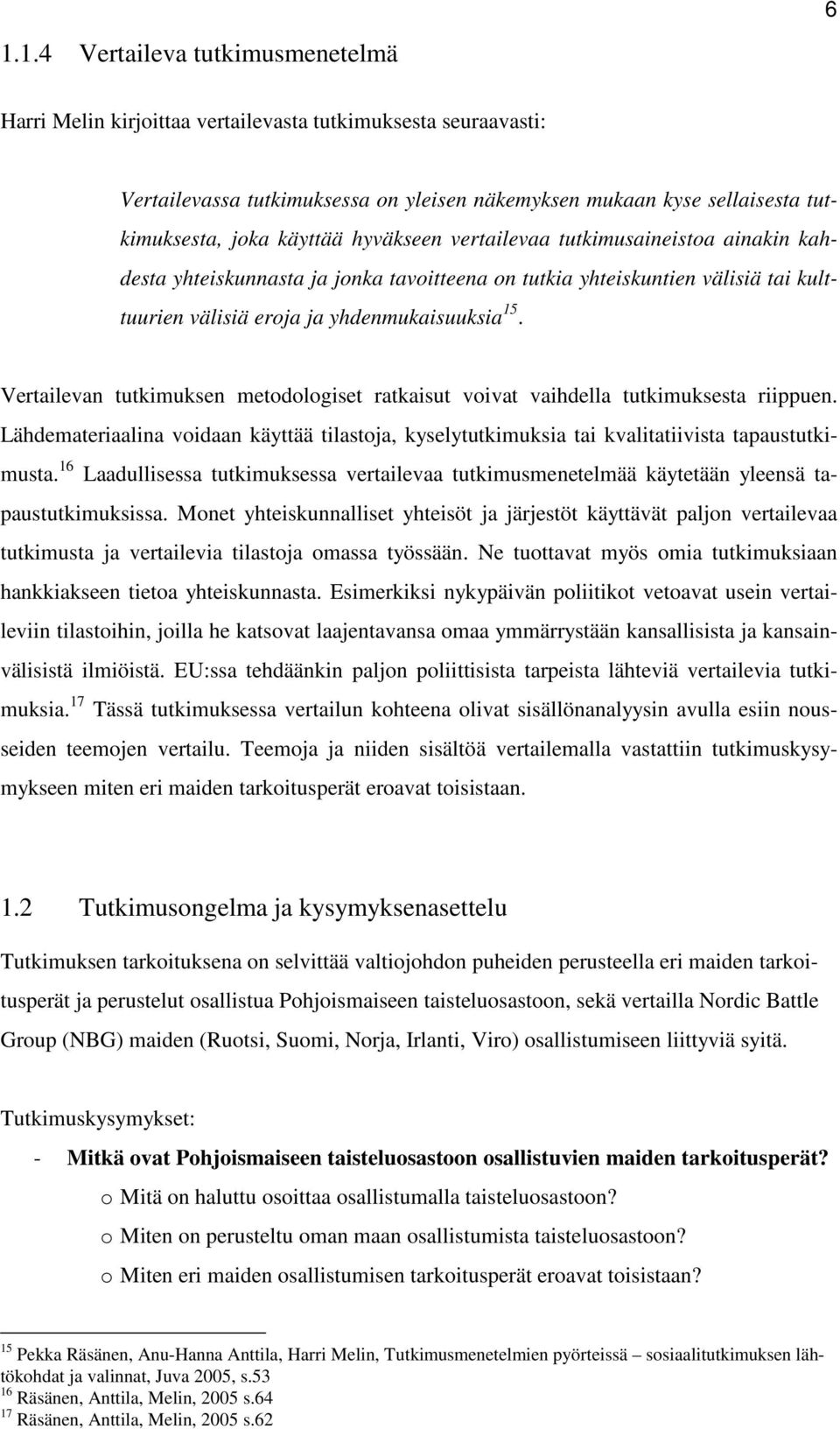 Vertailevan tutkimuksen metodologiset ratkaisut voivat vaihdella tutkimuksesta riippuen. Lähdemateriaalina voidaan käyttää tilastoja, kyselytutkimuksia tai kvalitatiivista tapaustutkimusta.