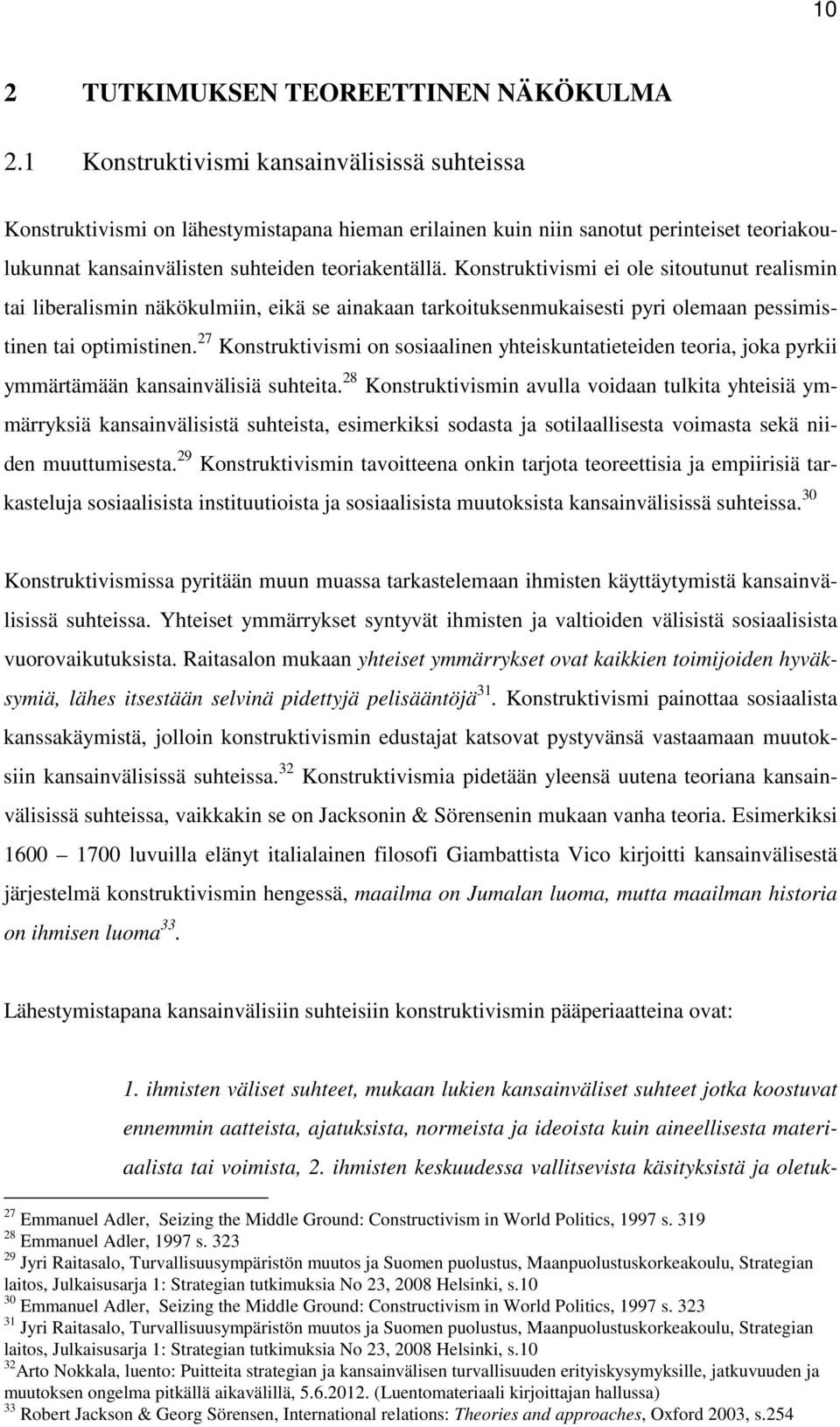 Konstruktivismi ei ole sitoutunut realismin tai liberalismin näkökulmiin, eikä se ainakaan tarkoituksenmukaisesti pyri olemaan pessimistinen tai optimistinen.