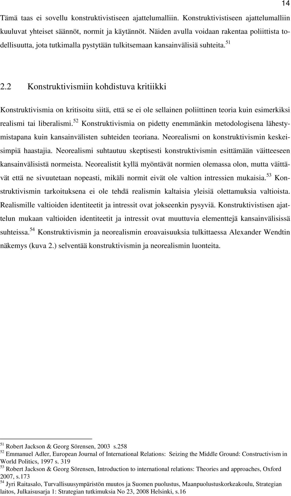 2 Konstruktivismiin kohdistuva kritiikki Konstruktivismia on kritisoitu siitä, että se ei ole sellainen poliittinen teoria kuin esimerkiksi realismi tai liberalismi.