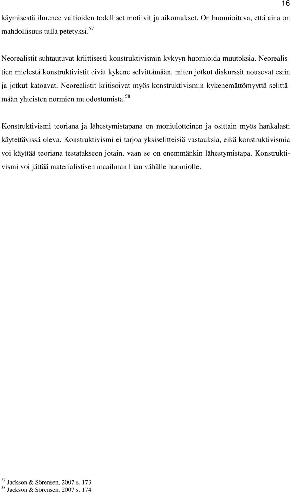 Neorealistien mielestä konstruktivistit eivät kykene selvittämään, miten jotkut diskurssit nousevat esiin ja jotkut katoavat.