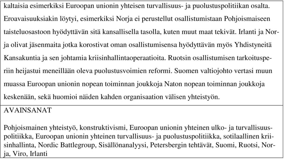 Irlanti ja Norja olivat jäsenmaita jotka korostivat oman osallistumisensa hyödyttävän myös Yhdistyneitä Kansakuntia ja sen johtamia kriisinhallintaoperaatioita.