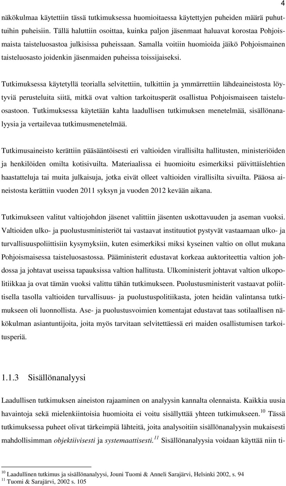 Samalla voitiin huomioida jäikö Pohjoismainen taisteluosasto joidenkin jäsenmaiden puheissa toissijaiseksi.