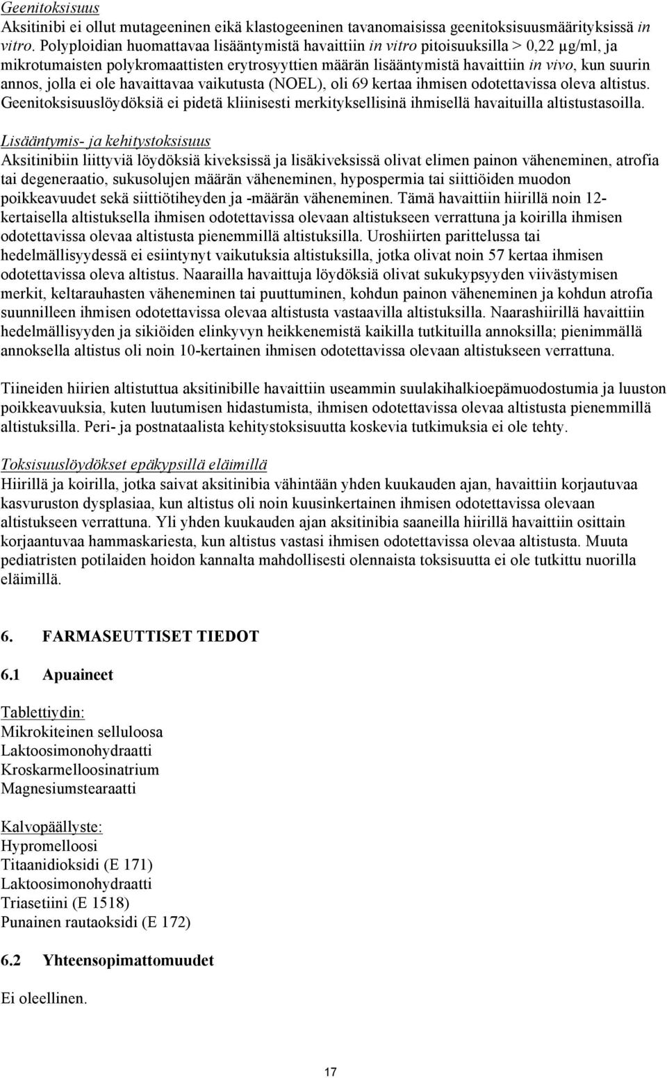 jolla ei ole havaittavaa vaikutusta (NOEL), oli 69 kertaa ihmisen odotettavissa oleva altistus. Geenitoksisuuslöydöksiä ei pidetä kliinisesti merkityksellisinä ihmisellä havaituilla altistustasoilla.