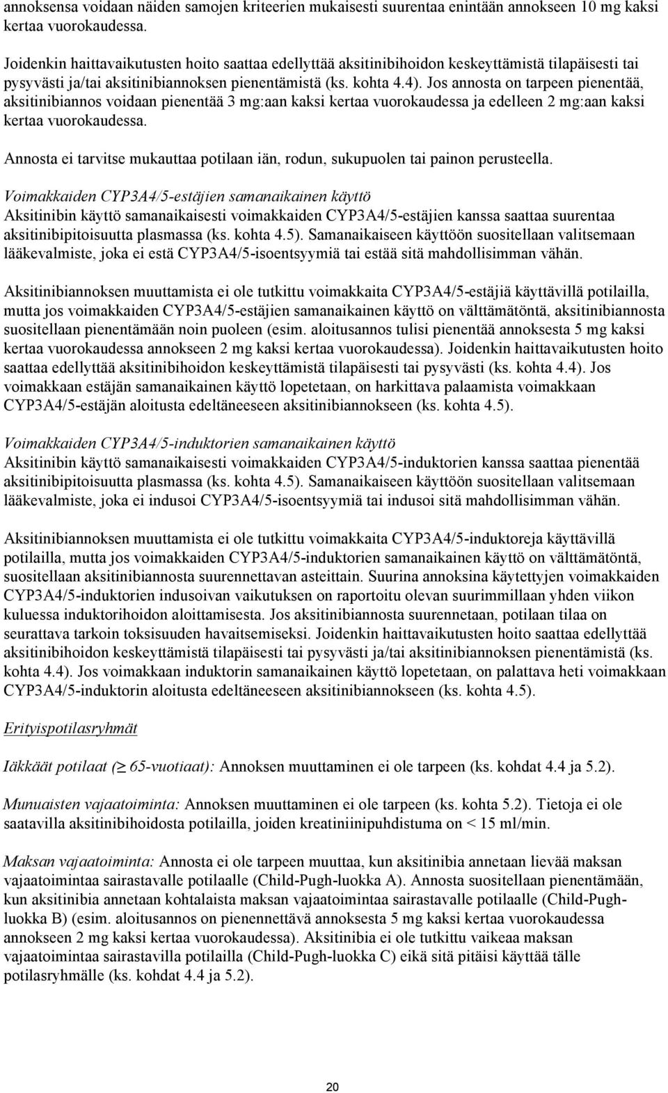 Jos annosta on tarpeen pienentää, aksitinibiannos voidaan pienentää 3 mg:aan kaksi kertaa vuorokaudessa ja edelleen 2 mg:aan kaksi kertaa vuorokaudessa.