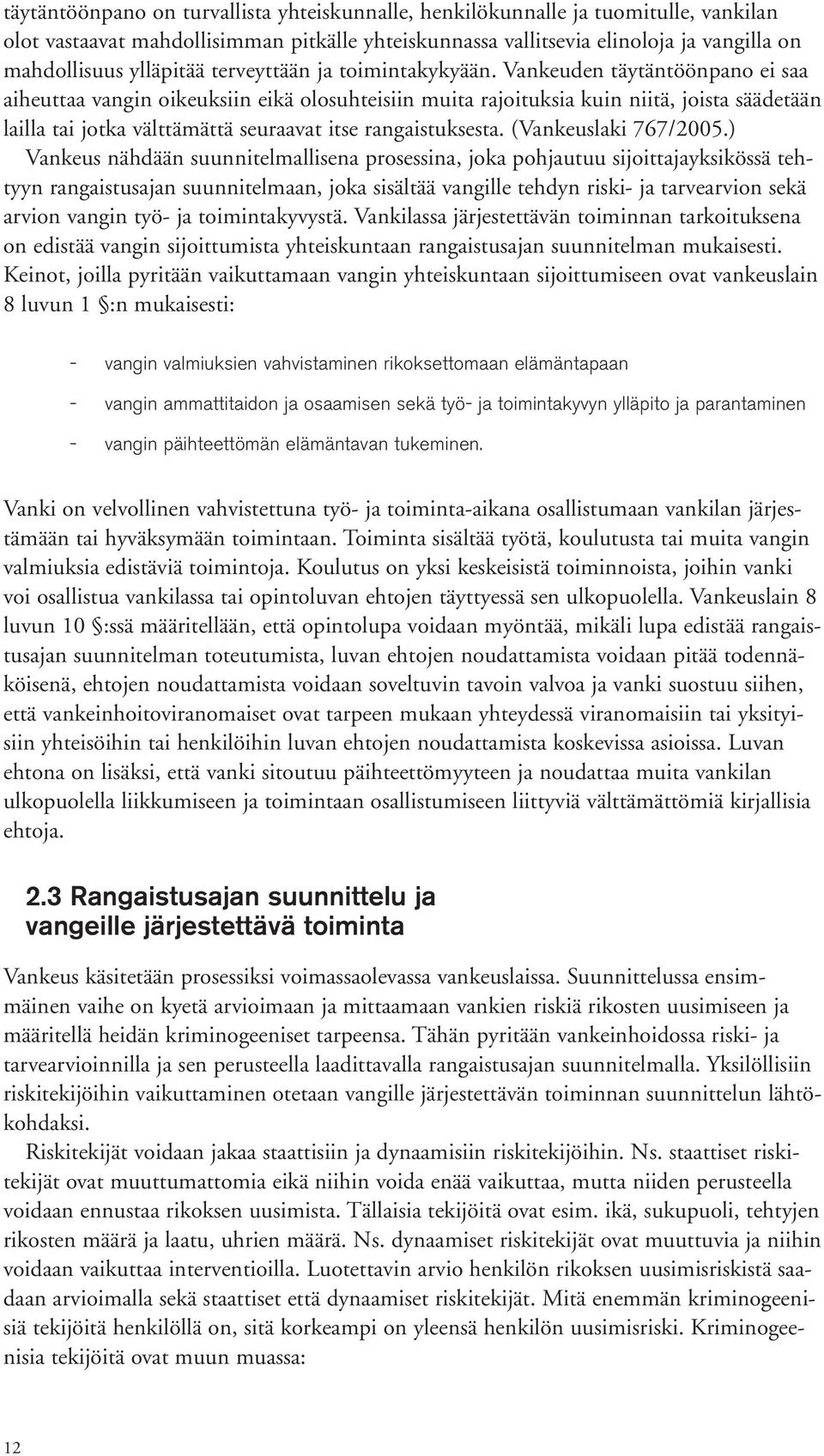 Vankeuden täytäntöönpano ei saa aiheuttaa vangin oikeuksiin eikä olosuhteisiin muita rajoituksia kuin niitä, joista säädetään lailla tai jotka välttämättä seuraavat itse rangaistuksesta.