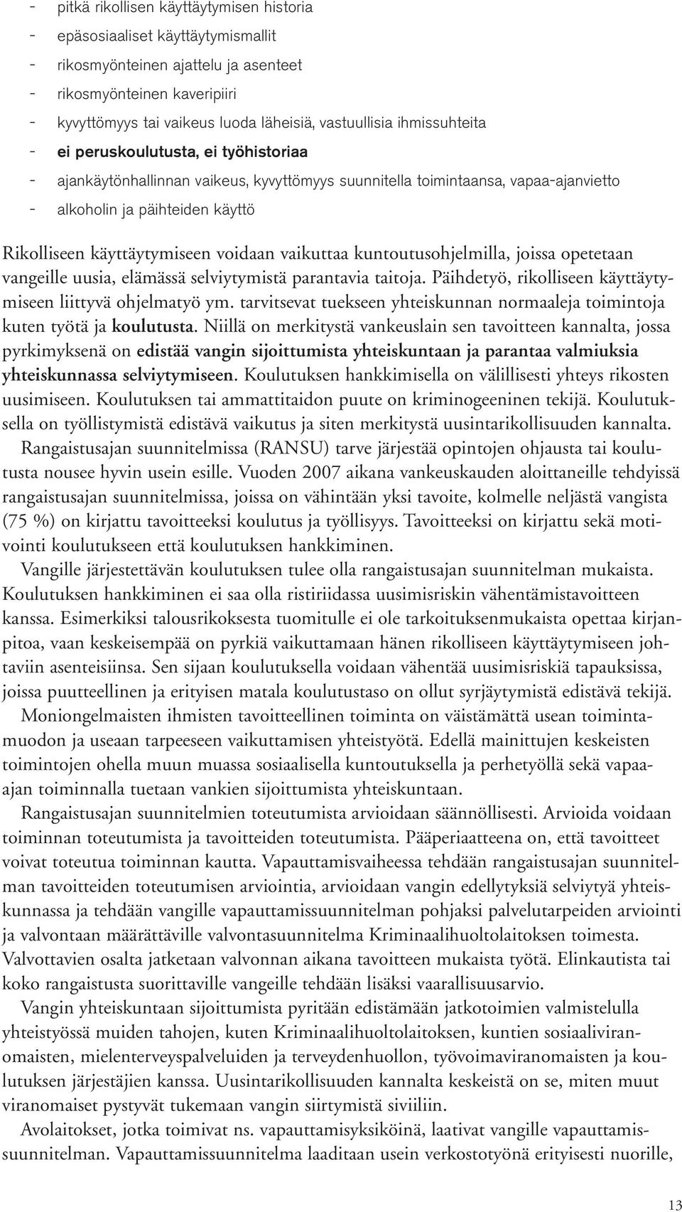 käyttäytymiseen voidaan vaikuttaa kuntoutusohjelmilla, joissa opetetaan vangeille uusia, elämässä selviytymistä parantavia taitoja. Päihdetyö, rikolliseen käyttäytymiseen liittyvä ohjelmatyö ym.