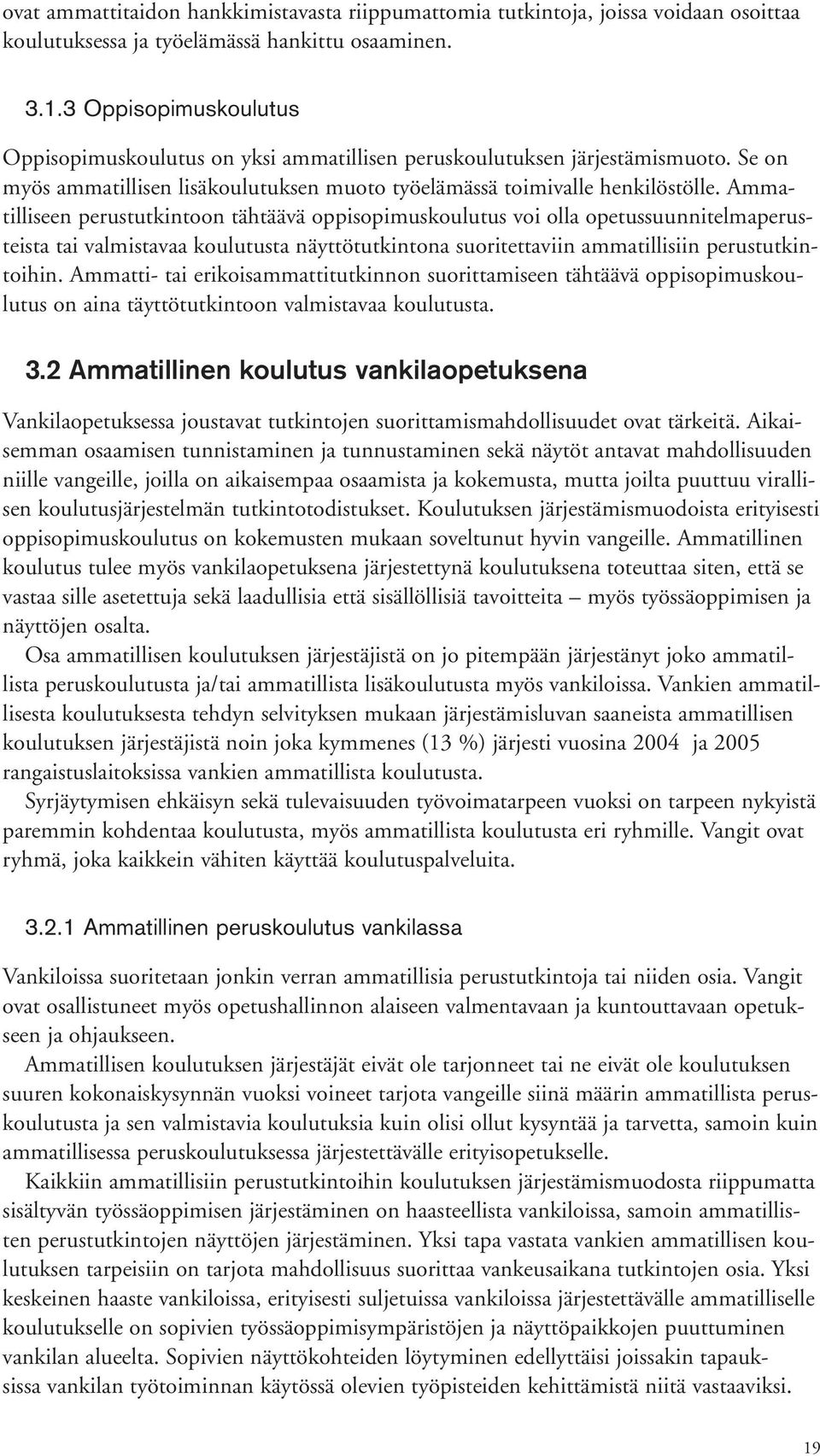 Ammatilliseen perustutkintoon tähtäävä oppisopimuskoulutus voi olla opetussuunnitelmaperusteista tai valmistavaa koulutusta näyttötutkintona suoritettaviin ammatillisiin perustutkintoihin.