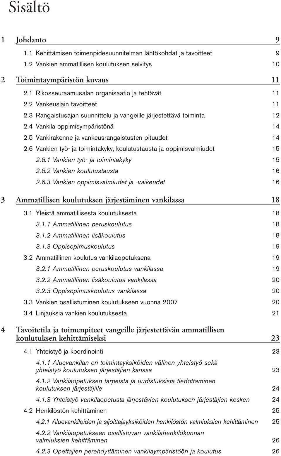 5 Vankirakenne ja vankeusrangaistusten pituudet 14 2.6 Vankien työ- ja toimintakyky, koulutustausta ja oppimisvalmiudet 15 2.6.1 Vankien työ- ja toimintakyky 15 2.6.2 Vankien koulutustausta 16 2.6.3 Vankien oppimisvalmiudet ja -vaikeudet 16 3 Ammatillisen koulutuksen järjestäminen vankilassa 18 3.