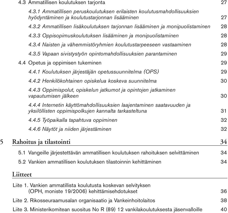 4 Opetus ja oppimisen tukeminen 29 4.4.1 Koulutuksen järjestäjän opetussuunnitelma (OPS) 29 4.4.2 Henkilökohtainen opiskelua koskeva suunnitelma 30 4.4.3 Oppimispolut, opiskelun jatkumot ja opintojen jatkaminen vapautumisen jälkeen 30 4.