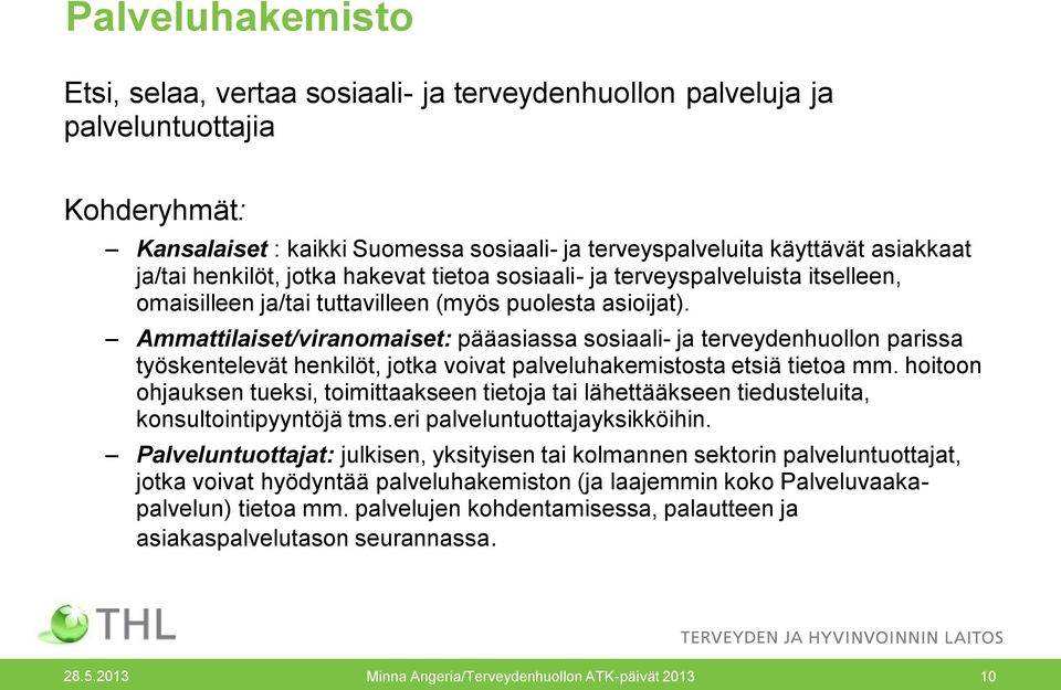 Ammattilaiset/viranomaiset: pääasiassa sosiaali- ja terveydenhuollon parissa työskentelevät henkilöt, jotka voivat palveluhakemistosta etsiä tietoa mm.