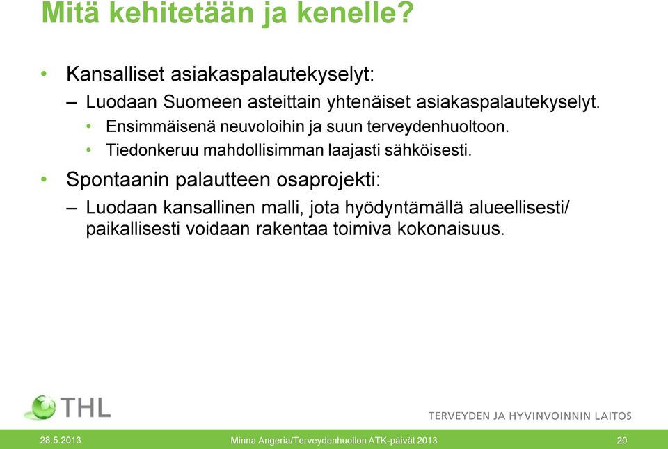 Ensimmäisenä neuvoloihin ja suun terveydenhuoltoon. Tiedonkeruu mahdollisimman laajasti sähköisesti.