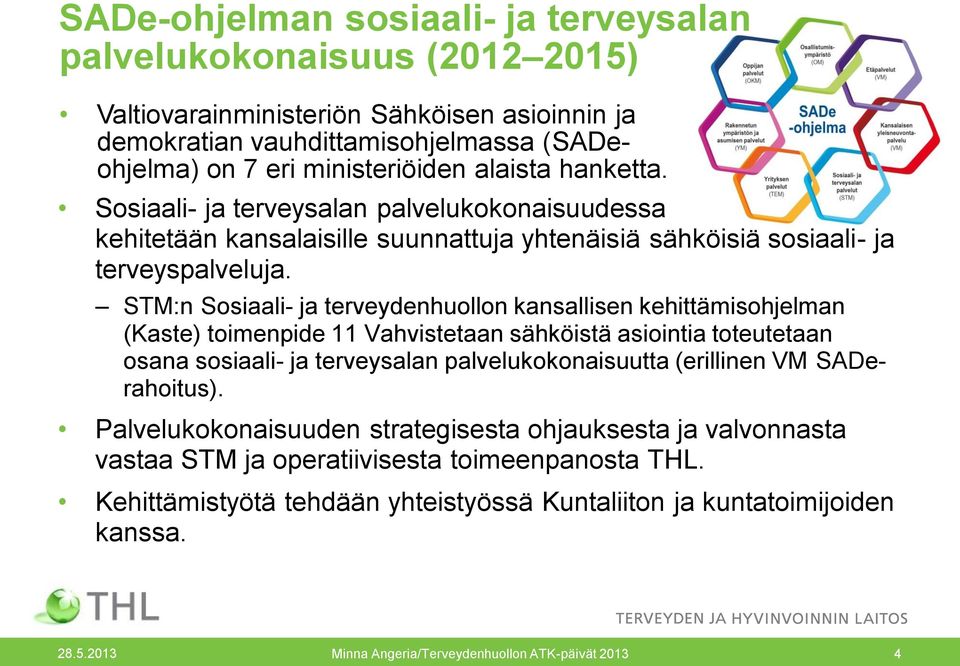 STM:n Sosiaali- ja terveydenhuollon kansallisen kehittämisohjelman (Kaste) toimenpide 11 Vahvistetaan sähköistä asiointia toteutetaan osana sosiaali- ja terveysalan palvelukokonaisuutta (erillinen VM