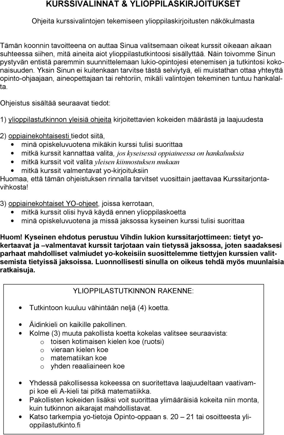 Yksin Sinun ei kuitenkaan tarvitse tästä selviytyä, eli muistathan ottaa yhteyttä opinto-ohjaajaan, aineopettajaan tai rehtoriin, mikäli valintojen tekeminen tuntuu hankalalta.