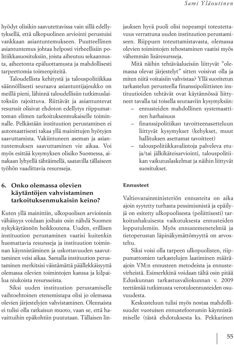 Taloudellista kehitystä ja talouspolitiikkaa säännöllisesti seuraava asiantuntijajoukko on meillä pieni, lähinnä taloudellisiin tutkimuslaitoksiin rajoittuva.