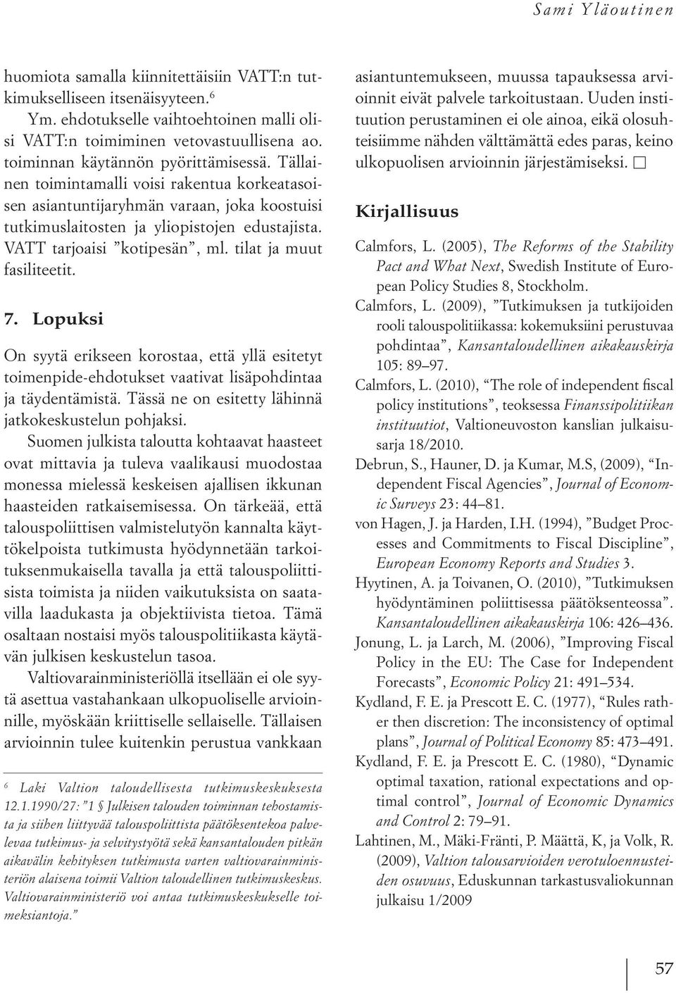 VATT tarjoaisi kotipesän, ml. tilat ja muut fasiliteetit. 7. Lopuksi On syytä erikseen korostaa, että yllä esitetyt toimenpide-ehdotukset vaativat lisäpohdintaa ja täydentämistä.