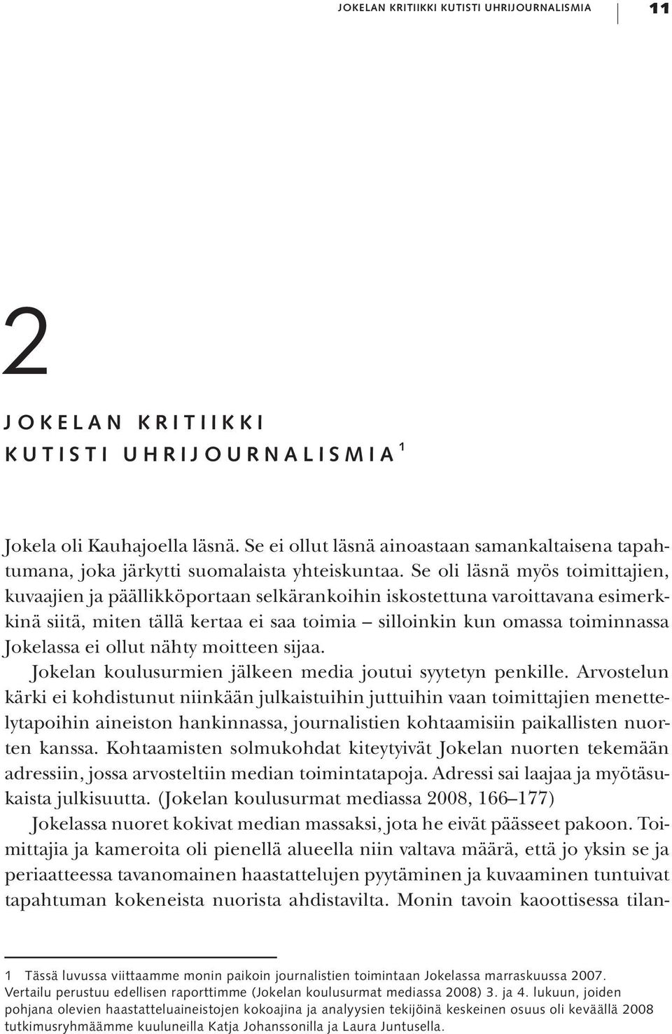 Se oli läsnä myös toimittajien, kuvaajien ja päällikköportaan selkärankoihin iskostettuna varoittavana esimerkkinä siitä, miten tällä kertaa ei saa toimia silloinkin kun omassa toiminnassa Jokelassa