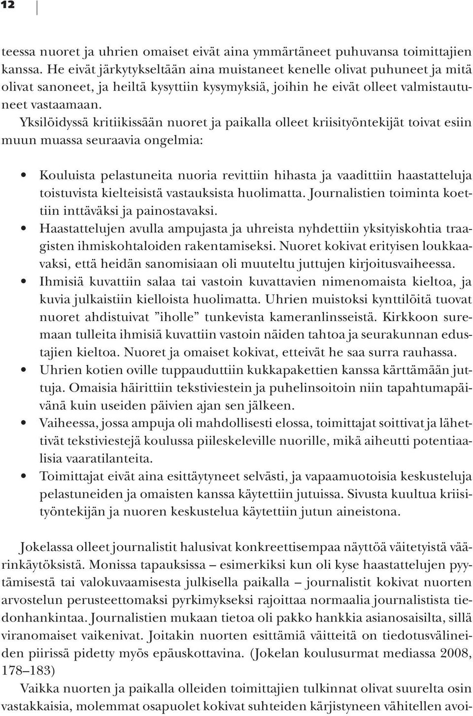 Yksilöidyssä kritiikissään nuoret ja paikalla olleet kriisityöntekijät toivat esiin muun muassa seuraavia ongelmia: Kouluista pelastuneita nuoria revittiin hihasta ja vaadittiin haastatteluja