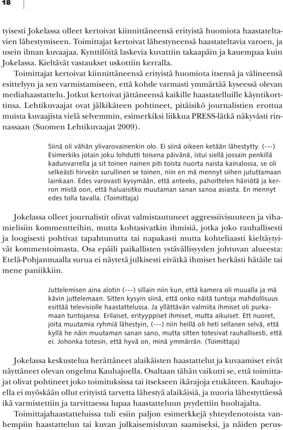 Toimittajat kertoivat kiinnittäneensä erityistä huomiota itsensä ja välineensä esittelyyn ja sen varmistamiseen, että kohde varmasti ymmärtää kyseessä olevan mediahaastattelu.