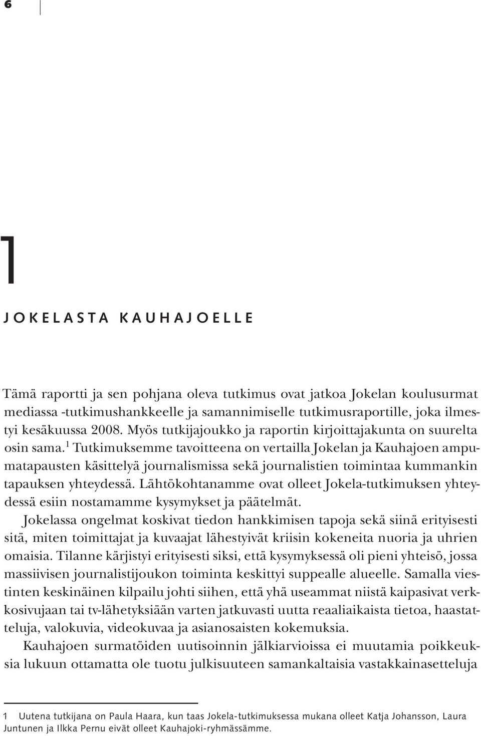 1 Tutkimuksemme tavoitteena on vertailla Jokelan ja Kauhajoen ampumatapausten käsittelyä journalismissa sekä journalistien toimintaa kummankin tapauksen yhteydessä.