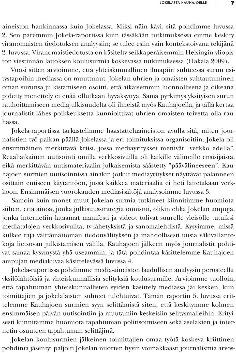 Viranomaistiedotusta on käsitelty seikkaperäisemmin Helsingin yliopiston viestinnän laitoksen koulusurmia koskevassa tutkimuksessa (Hakala 2009).