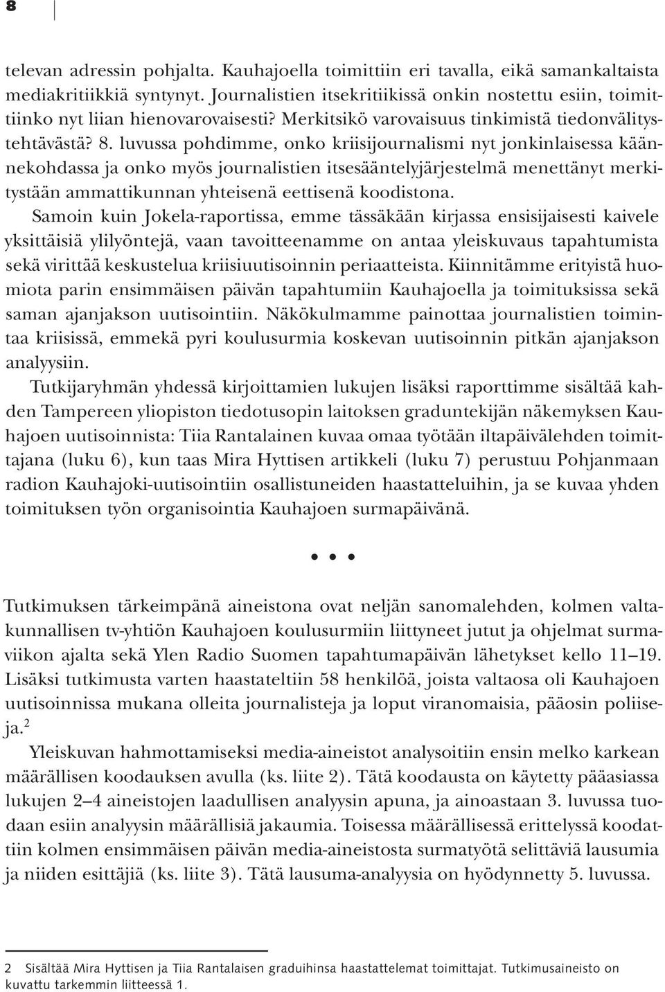 luvussa pohdimme, onko kriisijournalismi nyt jonkinlaisessa käännekohdassa ja onko myös journalistien itsesääntelyjärjestelmä menettänyt merkitystään ammattikunnan yhteisenä eettisenä koodistona.