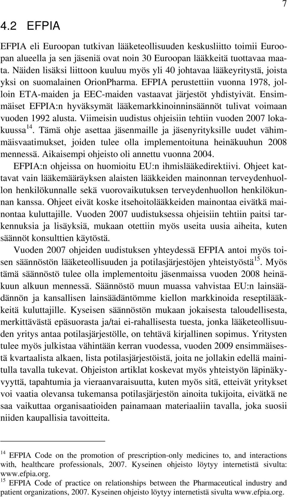 EFPIA perustettiin vuonna 1978, jolloin ETA-maiden ja EEC-maiden vastaavat järjestöt yhdistyivät. Ensimmäiset EFPIA:n hyväksymät lääkemarkkinoinninsäännöt tulivat voimaan vuoden 1992 alusta.