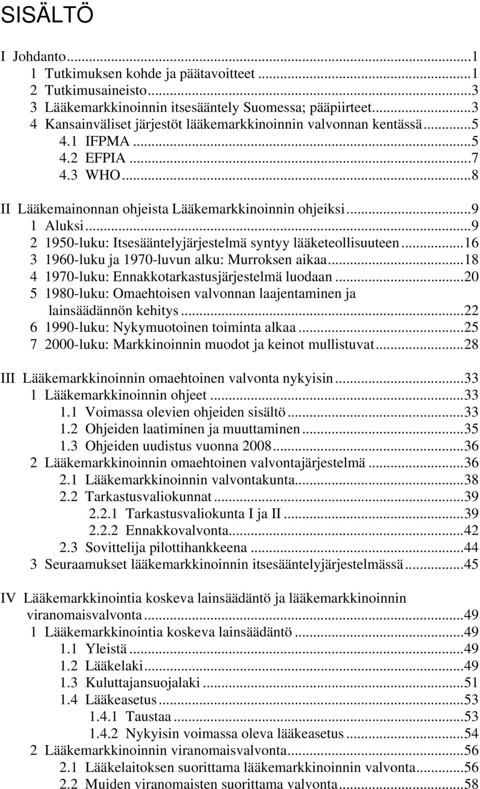 ..9 2 1950-luku: Itsesääntelyjärjestelmä syntyy lääketeollisuuteen...16 3 1960-luku ja 1970-luvun alku: Murroksen aikaa...18 4 1970-luku: Ennakkotarkastusjärjestelmä luodaan.