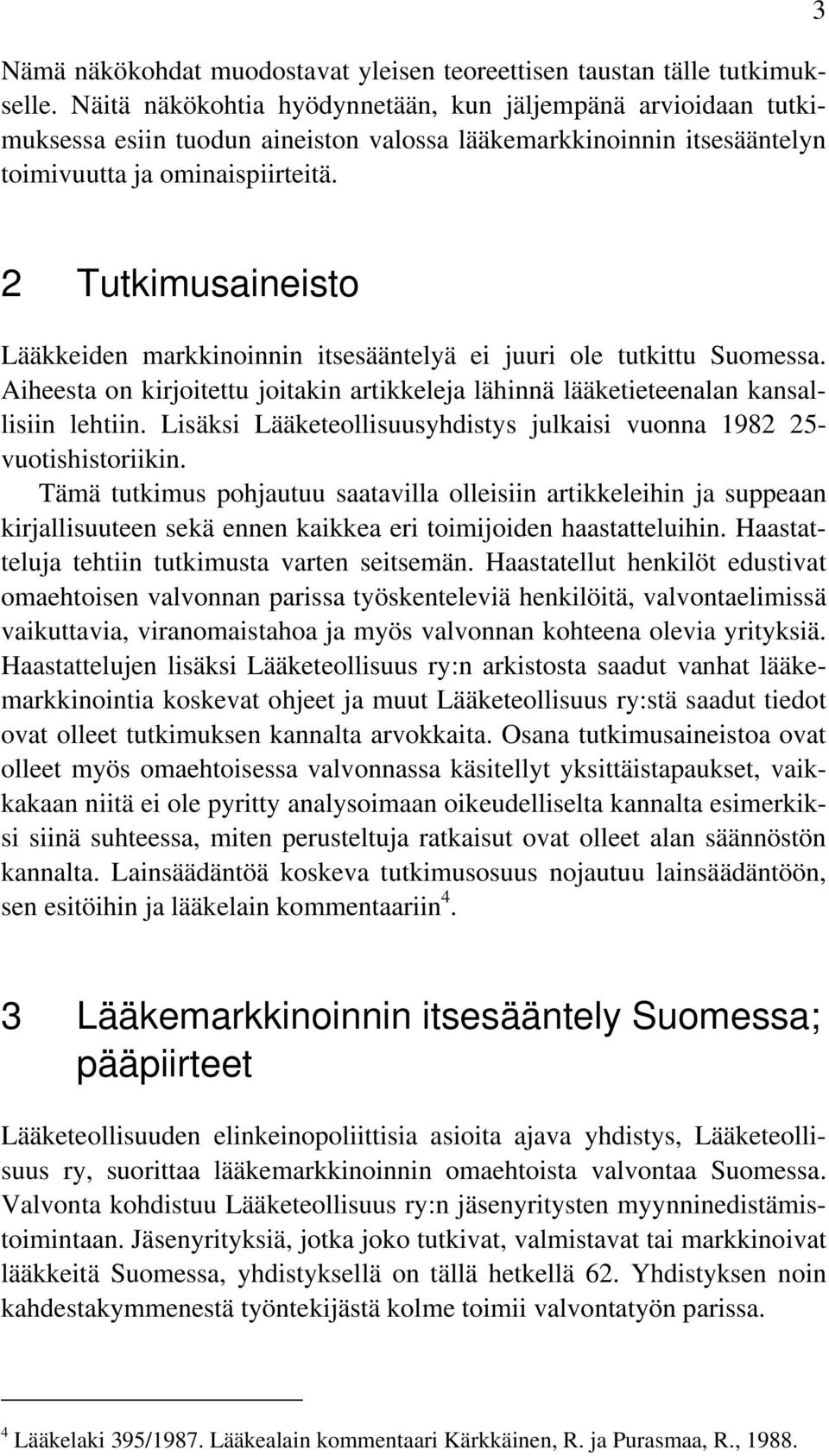 3 2 Tutkimusaineisto Lääkkeiden markkinoinnin itsesääntelyä ei juuri ole tutkittu Suomessa. Aiheesta on kirjoitettu joitakin artikkeleja lähinnä lääketieteenalan kansallisiin lehtiin.