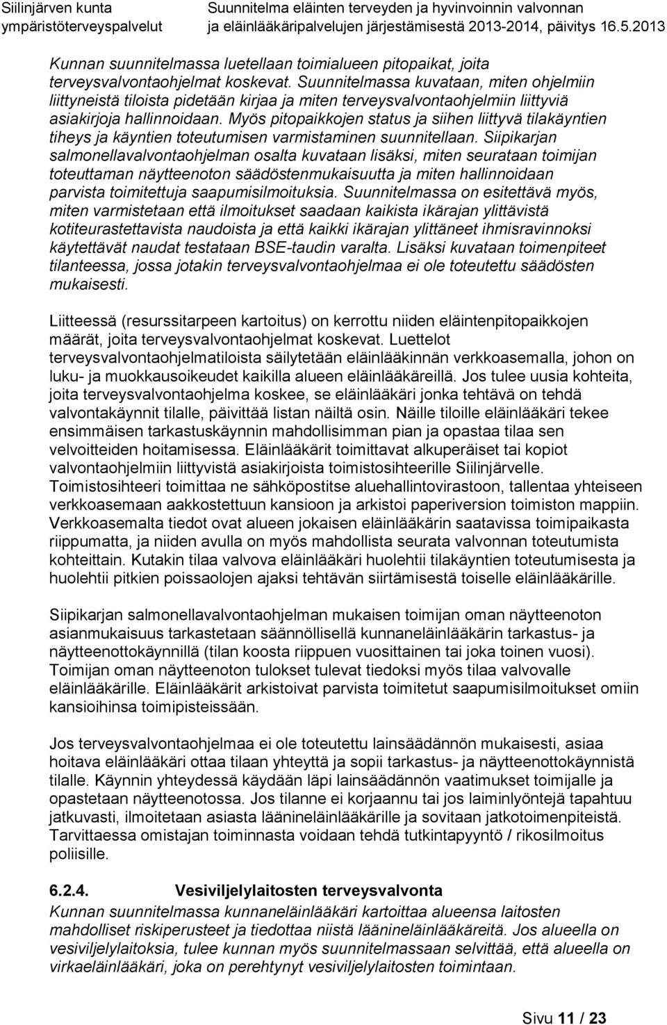 Myös pitopaikkojen status ja siihen liittyvä tilakäyntien tiheys ja käyntien toteutumisen varmistaminen suunnitellaan.