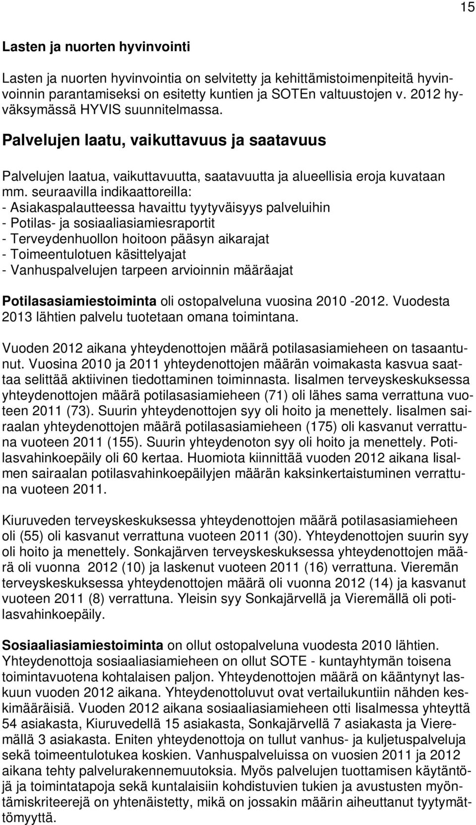 seuraavilla indikaattoreilla: - Asiakaspalautteessa havaittu tyytyväisyys palveluihin - Potilas- ja sosiaaliasiamiesraportit - Terveydenhuollon hoitoon pääsyn aikarajat - Toimeentulotuen