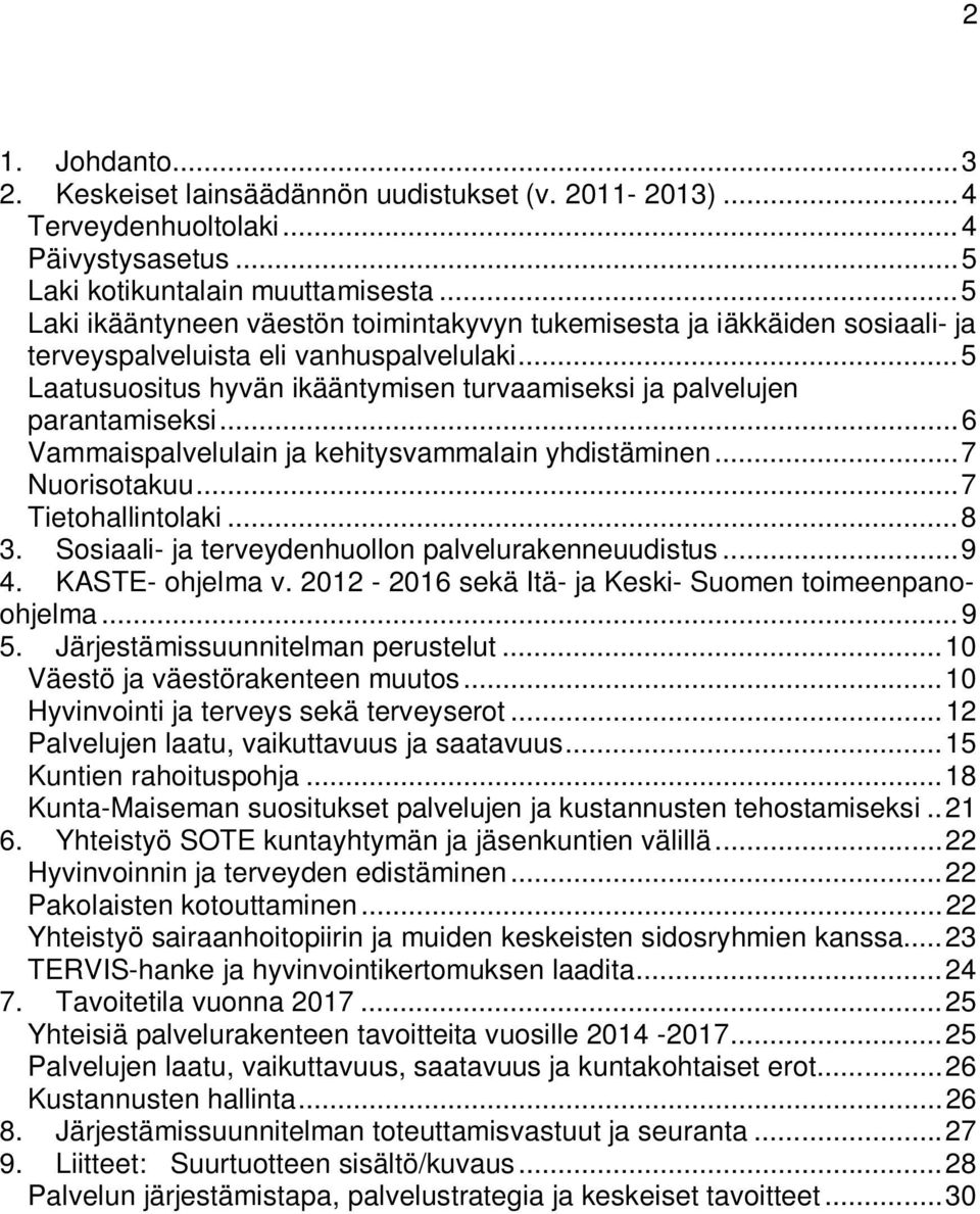 .. 5 Laatusuositus hyvän ikääntymisen turvaamiseksi ja palvelujen parantamiseksi... 6 Vammaispalvelulain ja kehitysvammalain yhdistäminen... 7 Nuorisotakuu... 7 Tietohallintolaki... 8 3.