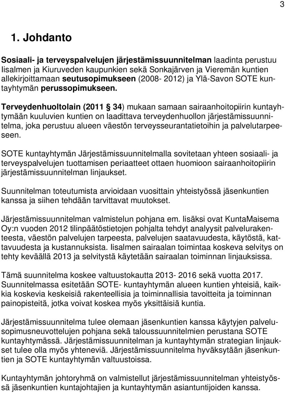 Terveydenhuoltolain (2011 34) mukaan samaan sairaanhoitopiirin kuntayhtymään kuuluvien kuntien on laadittava terveydenhuollon järjestämissuunnitelma, joka perustuu alueen väestön