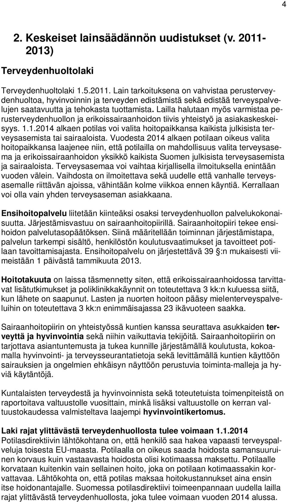 Lain tarkoituksena on vahvistaa perusterveydenhuoltoa, hyvinvoinnin ja terveyden edistämistä sekä edistää terveyspalvelujen saatavuutta ja tehokasta tuottamista.