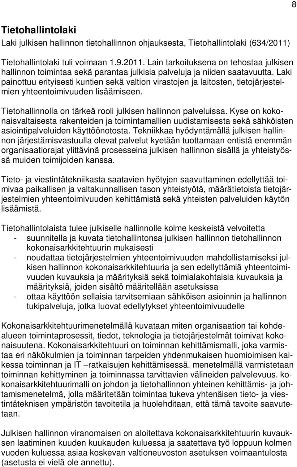 Laki painottuu erityisesti kuntien sekä valtion virastojen ja laitosten, tietojärjestelmien yhteentoimivuuden lisäämiseen. Tietohallinnolla on tärkeä rooli julkisen hallinnon palveluissa.