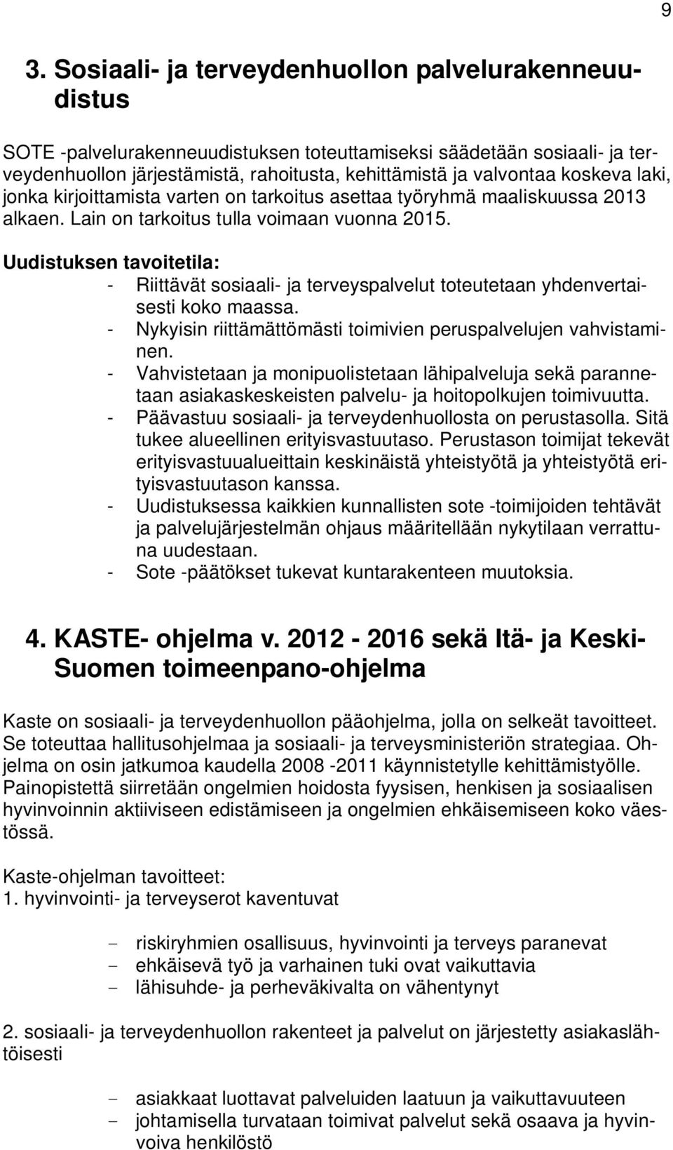 Uudistuksen tavoitetila: - Riittävät sosiaali- ja terveyspalvelut toteutetaan yhdenvertaisesti koko maassa. - Nykyisin riittämättömästi toimivien peruspalvelujen vahvistaminen.