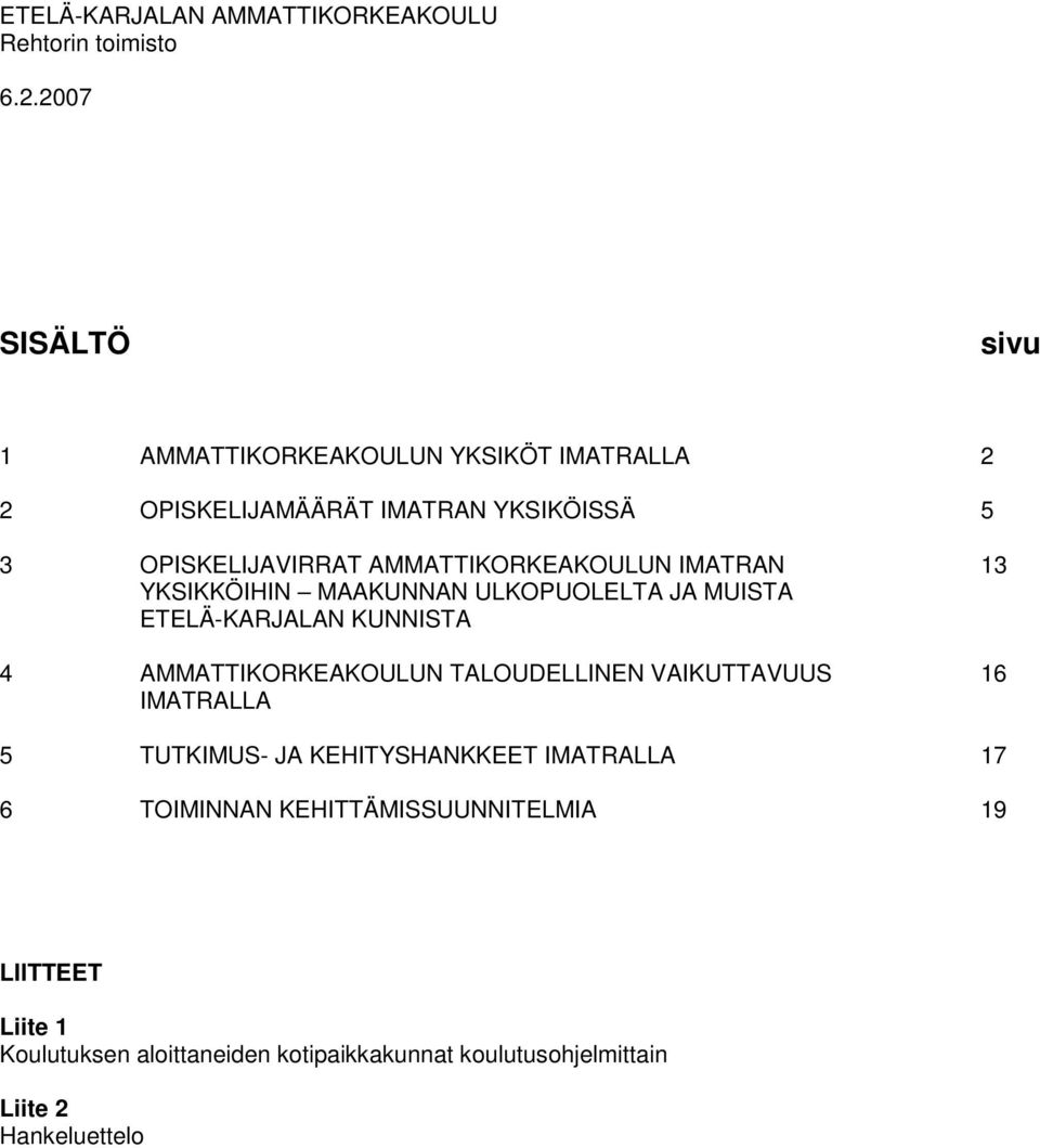 KUNNISTA 4 AMMATTIKORKEAKOULUN TALOUDELLINEN VAIKUTTAVUUS 16 IMATRALLA 5 TUTKIMUS- JA KEHITYSHANKKEET IMATRALLA 17 6